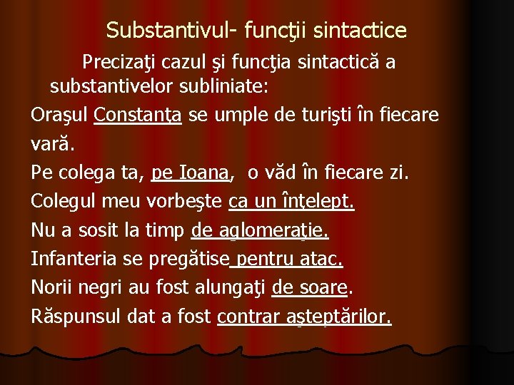 Substantivul- funcţii sintactice Precizaţi cazul şi funcţia sintactică a substantivelor subliniate: Oraşul Constanţa se