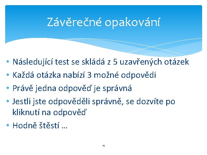 Závěrečné opakování Následující test se skládá z 5 uzavřených otázek Každá otázka nabízí 3