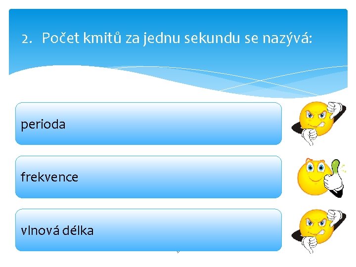 2. Počet kmitů za jednu sekundu se nazývá: perioda frekvence vlnová délka 17 