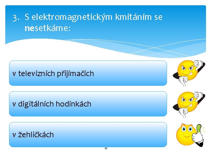 3. S elektromagnetickým kmitáním se nesetkáme: v televizních přijímačích v digitálních hodinkách v žehličkách