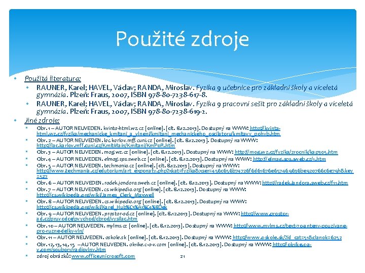 Použité zdroje • • Použitá literatura: • RAUNER, Karel; HAVEL, Václav; RANDA, Miroslav. Fyzika