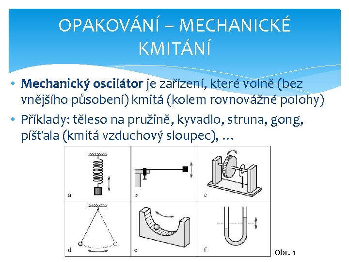 OPAKOVÁNÍ – MECHANICKÉ KMITÁNÍ • Mechanický oscilátor je zařízení, které volně (bez vnějšího působení)