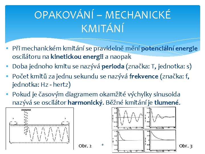 OPAKOVÁNÍ – MECHANICKÉ KMITÁNÍ • Při mechanickém kmitání se pravidelně mění potenciální energie oscilátoru