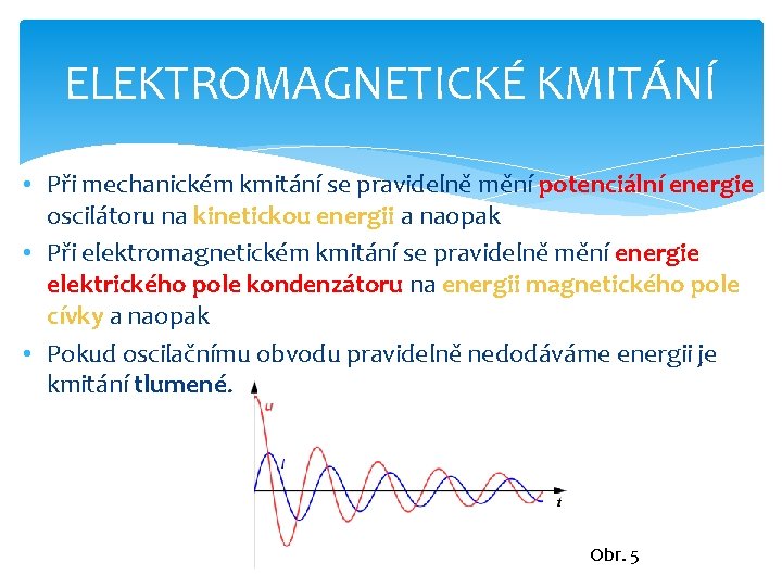 ELEKTROMAGNETICKÉ KMITÁNÍ • Při mechanickém kmitání se pravidelně mění potenciální energie oscilátoru na kinetickou