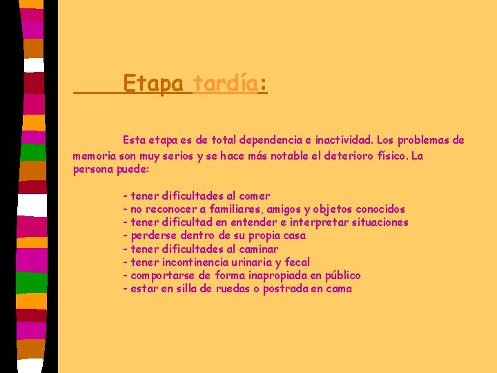 Etapa tardía: Esta etapa es de total dependencia e inactividad. Los problemas de memoria