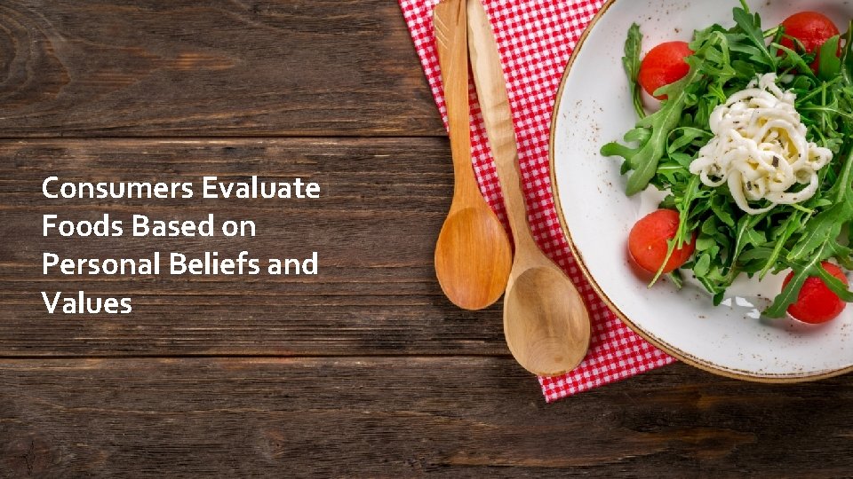 Consumers Evaluate Foods Based on Personal Beliefs and Values 