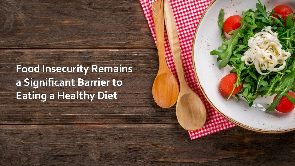 Food Insecurity Remains a Significant Barrier to Eating a Healthy Diet 