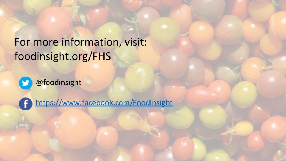 For more information, visit: foodinsight. org/FHS @foodinsight https: //www. facebook. com/Food. Insight 63 