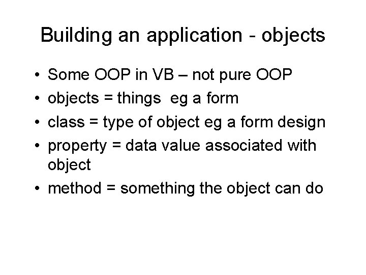 Building an application - objects • • Some OOP in VB – not pure