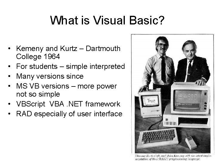 What is Visual Basic? • Kemeny and Kurtz – Dartmouth College 1964 • For