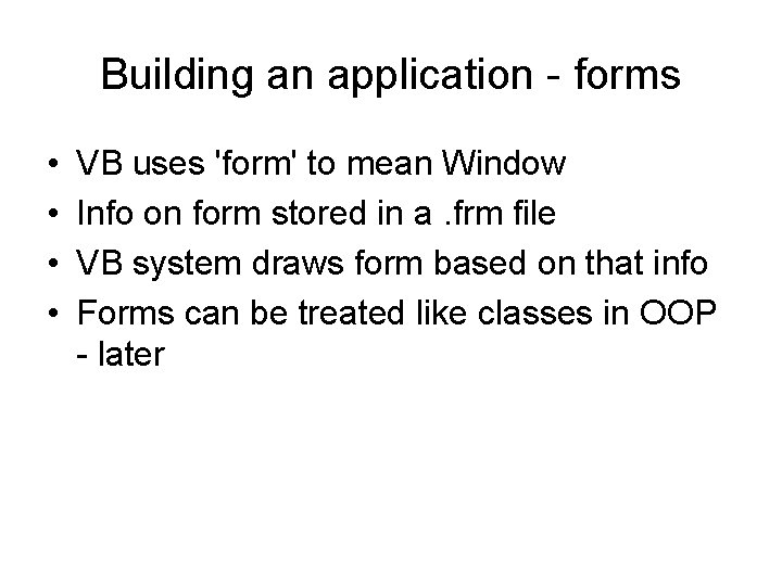 Building an application - forms • • VB uses 'form' to mean Window Info