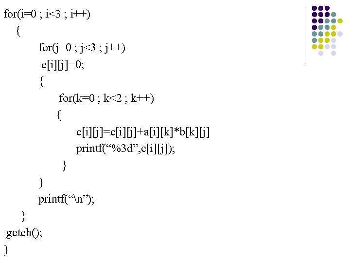 for(i=0 ; i<3 ; i++) { for(j=0 ; j<3 ; j++) c[i][j]=0; { for(k=0