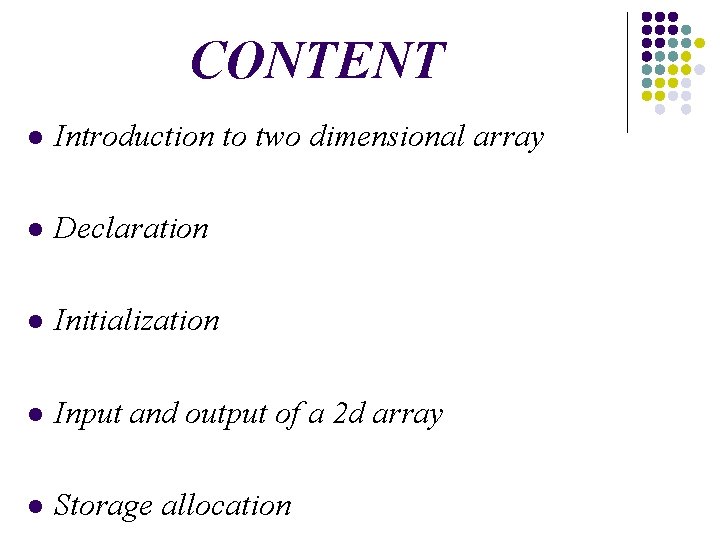 CONTENT l Introduction to two dimensional array l Declaration l Initialization l Input and