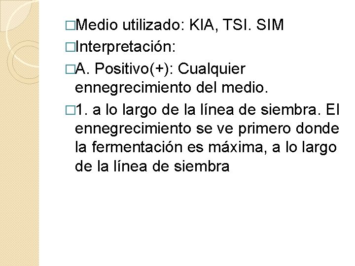 �Medio utilizado: KIA, TSI. SIM �Interpretación: �A. Positivo(+): Cualquier ennegrecimiento del medio. � 1.