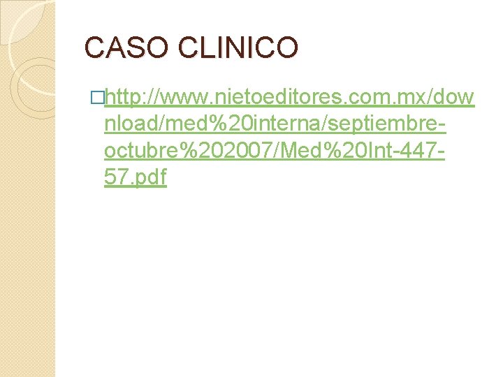 CASO CLINICO �http: //www. nietoeditores. com. mx/dow nload/med%20 interna/septiembreoctubre%202007/Med%20 Int-44757. pdf 