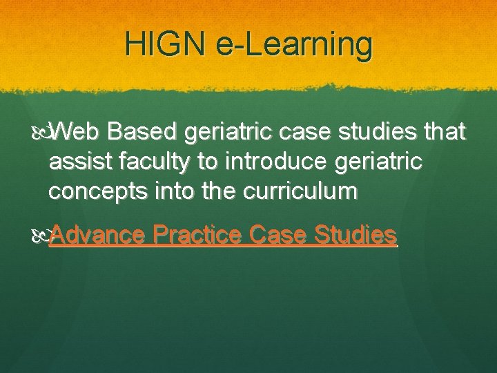 HIGN e-Learning Web Based geriatric case studies that assist faculty to introduce geriatric concepts