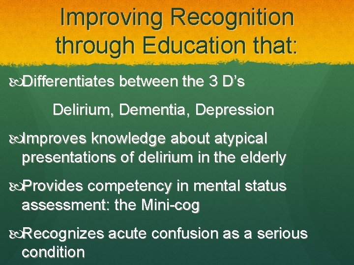 Improving Recognition through Education that: Differentiates between the 3 D’s Delirium, Dementia, Depression Improves