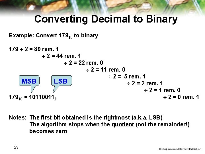 Converting Decimal to Binary Example: Convert 17910 to binary 179 2 = 89 rem.