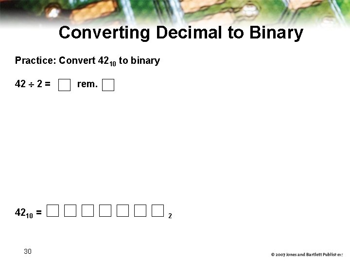 Converting Decimal to Binary Practice: Convert 4210 to binary 42 2 = rem. 4210