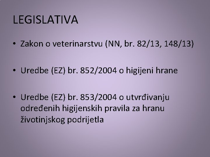 LEGISLATIVA • Zakon o veterinarstvu (NN, br. 82/13, 148/13) • Uredbe (EZ) br. 852/2004