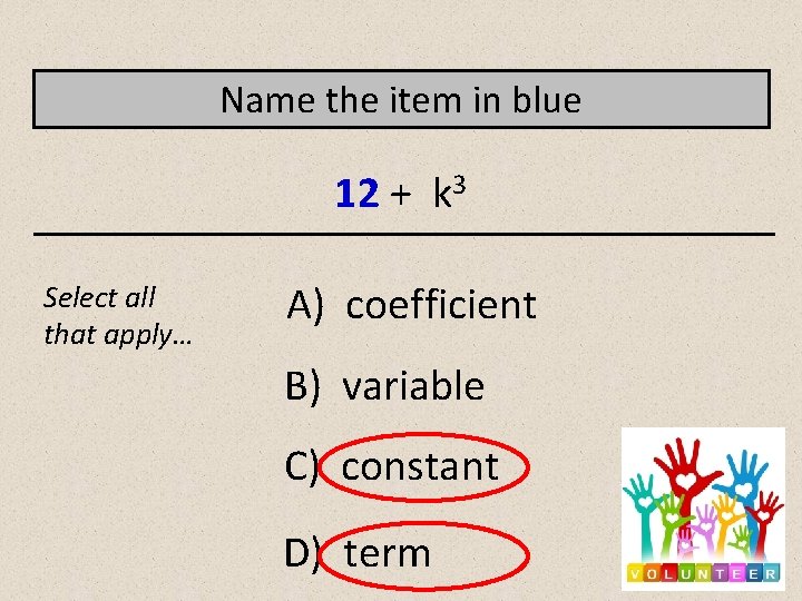 Name the item in blue 12 + k 3 Select all that apply… A)