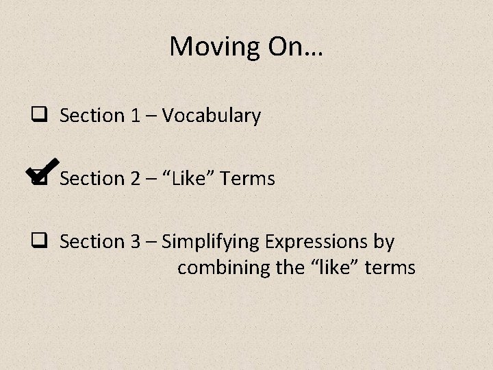 Moving On… q Section 1 – Vocabulary q Section 2 – “Like” Terms q