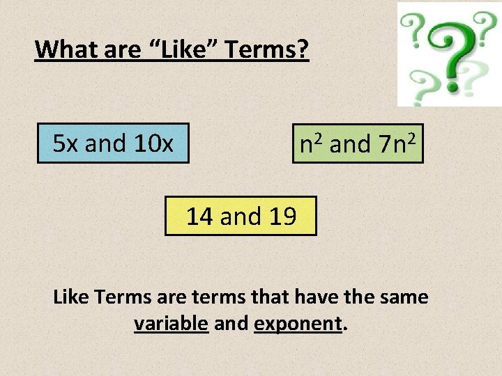 What are “Like” Terms? 5 x and 10 x n 2 and 7 n