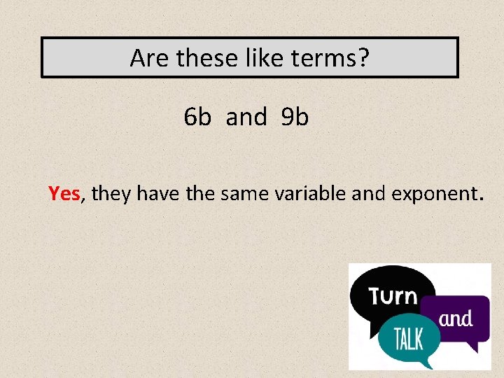 Are these like terms? 6 b and 9 b Yes, they have the same