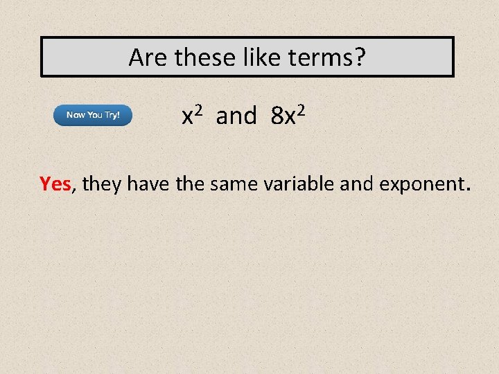 Are these like terms? x 2 and 8 x 2 Yes, they have the