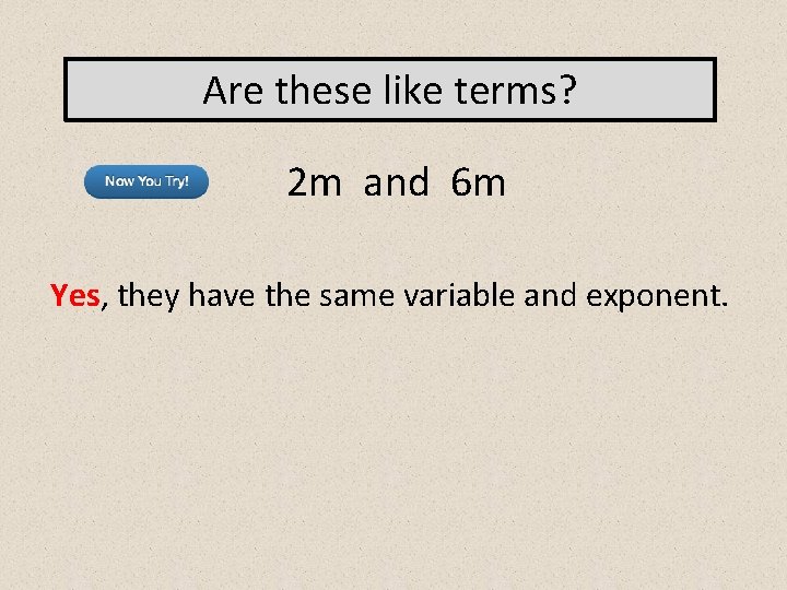 Are these like terms? 2 m and 6 m Yes, they have the same