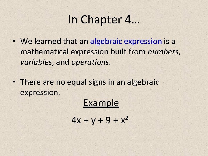 In Chapter 4… • We learned that an algebraic expression is a mathematical expression
