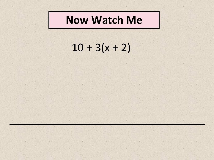 Now Watch Me 10 + 3(x + 2) 