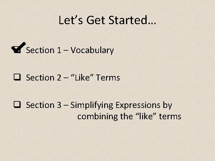 Let’s Get Started… q Section 1 – Vocabulary q Section 2 – “Like” Terms