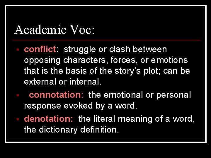 Academic Voc: conflict: struggle or clash between opposing characters, forces, or emotions that is