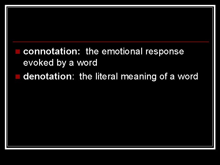 connotation: the emotional response evoked by a word n denotation: the literal meaning of