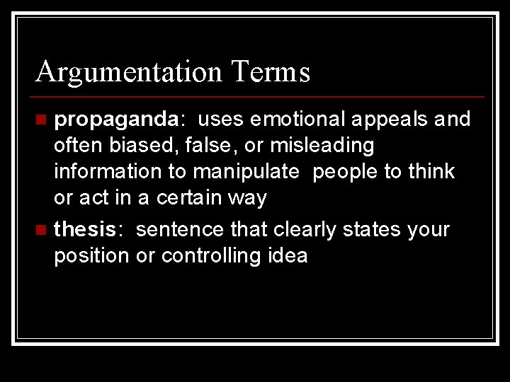 Argumentation Terms propaganda: uses emotional appeals and often biased, false, or misleading information to