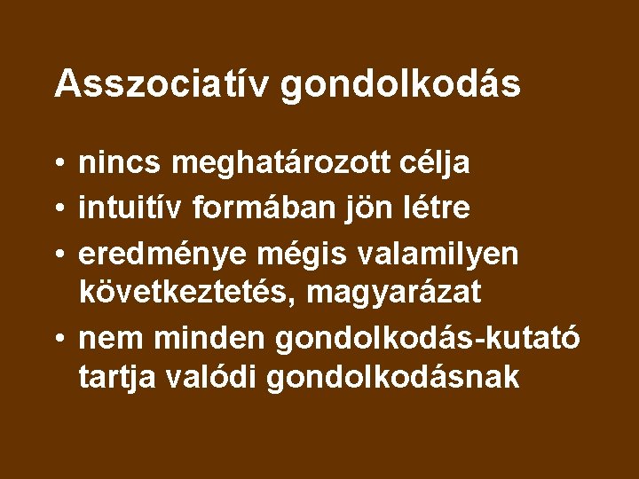 Asszociatív gondolkodás • nincs meghatározott célja • intuitív formában jön létre • eredménye mégis