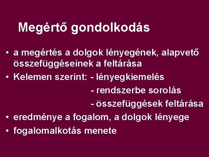 Megértő gondolkodás • a megértés a dolgok lényegének, alapvető összefüggéseinek a feltárása • Kelemen