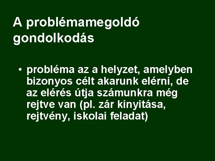 A problémamegoldó gondolkodás • probléma az a helyzet, amelyben bizonyos célt akarunk elérni, de