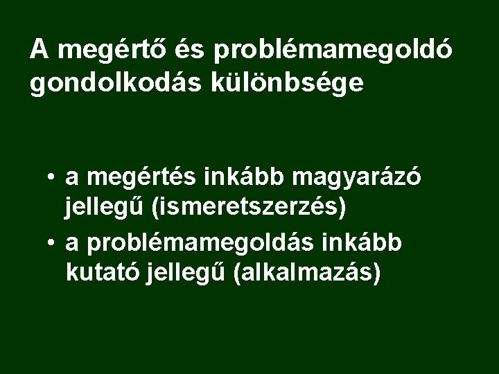 A megértő és problémamegoldó gondolkodás különbsége • a megértés inkább magyarázó jellegű (ismeretszerzés) •