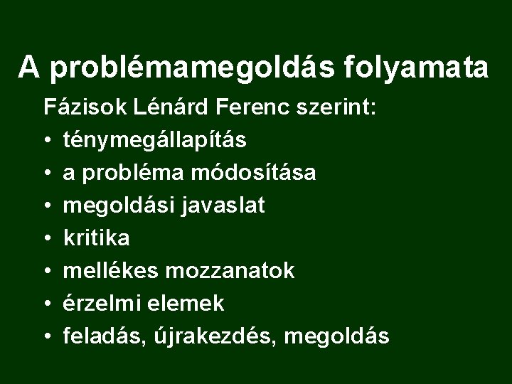 A problémamegoldás folyamata Fázisok Lénárd Ferenc szerint: • ténymegállapítás • a probléma módosítása •