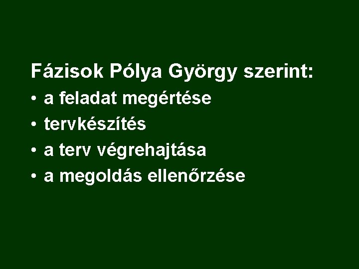 Fázisok Pólya György szerint: • • a feladat megértése tervkészítés a terv végrehajtása a