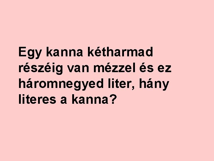 Egy kanna kétharmad részéig van mézzel és ez háromnegyed liter, hány literes a kanna?