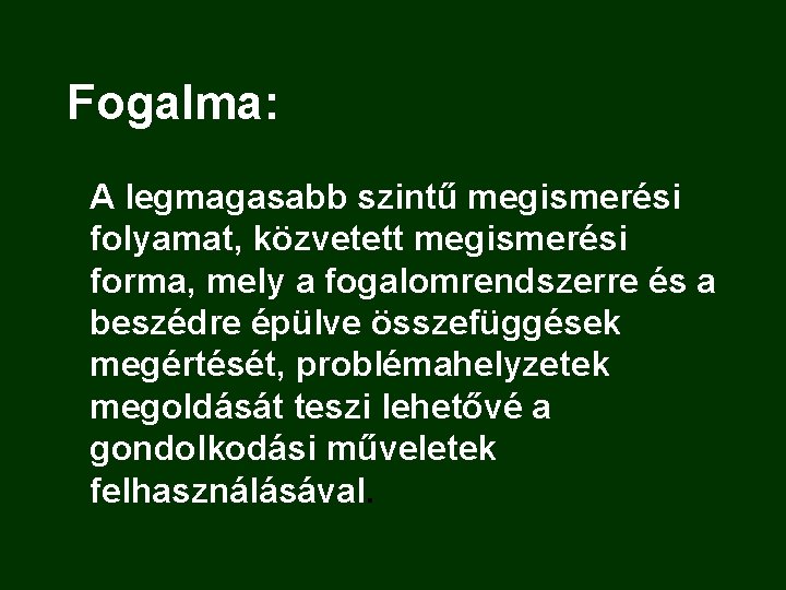 Fogalma: A legmagasabb szintű megismerési folyamat, közvetett megismerési forma, mely a fogalomrendszerre és a