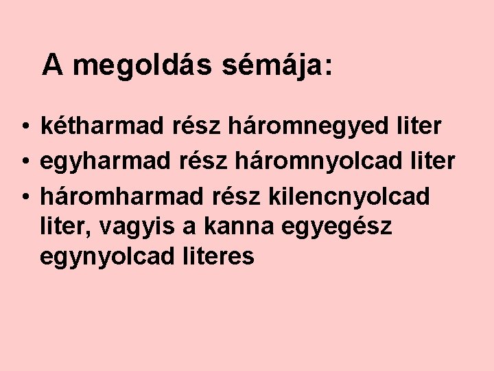 A megoldás sémája: • kétharmad rész háromnegyed liter • egyharmad rész háromnyolcad liter •