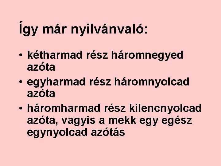 Így már nyilvánvaló: • kétharmad rész háromnegyed azóta • egyharmad rész háromnyolcad azóta •