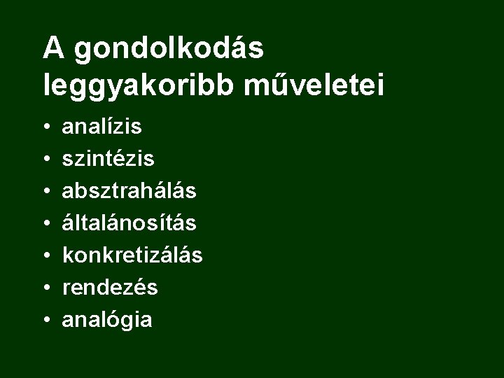 A gondolkodás leggyakoribb műveletei • • analízis szintézis absztrahálás általánosítás konkretizálás rendezés analógia 