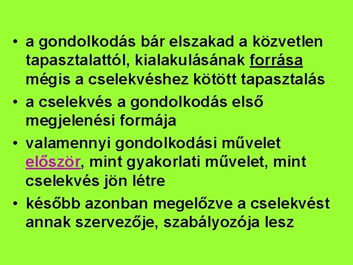  • a gondolkodás bár elszakad a közvetlen tapasztalattól, kialakulásának forrása mégis a cselekvéshez