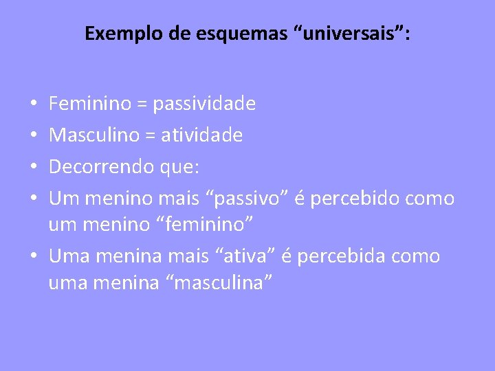 Exemplo de esquemas “universais”: Feminino = passividade Masculino = atividade Decorrendo que: Um menino