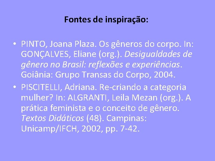 Fontes de inspiração: • PINTO, Joana Plaza. Os gêneros do corpo. In: GONÇALVES, Eliane